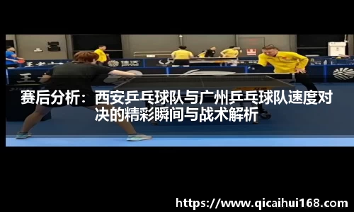 赛后分析：西安乒乓球队与广州乒乓球队速度对决的精彩瞬间与战术解析